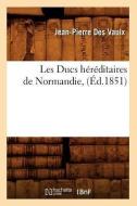 Les Ducs Hereditaires de Normandie, (Ed.1851) di Jean-Pierre Des Vaulx edito da Hachette Livre - Bnf