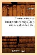 Secrets Et Recettes Indispensables, Recueillis Et MIS En Ordre (Ed.1832) di Alberte edito da Hachette Livre - Bnf