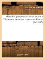 Memoires Presentes Par Divers Savans A L'Academie Royale Des Sciences De France (Ed.1852) di SANS AUTEUR edito da Hachette Livre - BNF