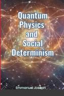 Quantum Physics and Social Determinism di Emmanuel Joseph edito da Blurb, Inc.