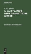 A. W. Iffland's neue dramatische Werke, Band 1, Die Hausfreunde di A. W. Iffland edito da De Gruyter
