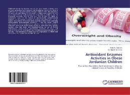 Antioxidant Enzymes Activities in Obese Jordanian Children di Anfal AL-Dalaeen, Dr. Hayder AL-Domi edito da LAP Lambert Academic Publishing