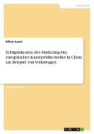 Erfolgsfaktoren des Marketing-Mix europäischer Automobilhersteller in China am Beispiel von Volkswagen di Rilind Asani edito da GRIN Verlag