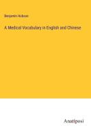 A Medical Vocabulary in English and Chinese di Benjamin Hobson edito da Anatiposi Verlag