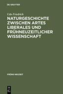Naturgeschichte zwischen artes liberales und frühneuzeitlicher Wissenschaft di Udo Friedrich edito da De Gruyter