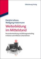 Weiterbildung im Mittelstand di Wolfgang Habermann, Daniela Lohaus edito da De Gruyter Oldenbourg