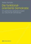 Die funktional-orientierte Demokratie di Stefan Parhofer edito da VS Verlag für Sozialwissenschaften