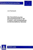 Die Verwirklichung des Verursacherprinzips in der Produkt- und Umwelthaftung landwirtschaftlicher Betriebe di Lars Flachsbarth edito da Lang, Peter GmbH