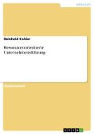 Ressourcenorientierte Unternehmensf Hrung di Reinhold Kohler edito da Grin Publishing