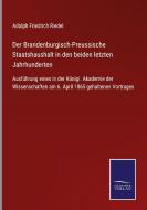 Der Brandenburgisch-Preussische Staatshaushalt in den beiden letzten Jahrhunderten di Adolph Friedrich Riedel edito da Salzwasser-Verlag GmbH
