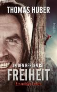 In den Bergen ist Freiheit di Thomas Huber edito da Malik Verlag