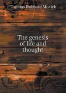 The Genesis Of Life And Thought di Thomas Hubbard Musick edito da Book On Demand Ltd.