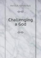 Challenging A God di Henry Rosch Vanderbyll edito da Book On Demand Ltd.