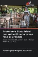 Proteine e fitasi ideali per suinetti nella prima fase di crescita di Marcelo José Milagres de Almeida edito da Edizioni Sapienza