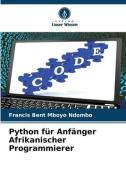 Python für Anfänger Afrikanischer Programmierer di Francis Bent Mboyo Ndombo edito da Verlag Unser Wissen