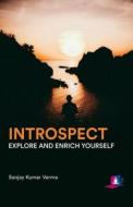 INTROSPECT, EXPLORE AND ENRICH YOURSELF di SANJAY KUMAR VERMA edito da LIGHTNING SOURCE UK LTD
