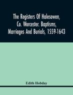 The Registers Of Halesowen, Co. Worcester. Baptisms, Marriages And Burials, 1559-1643 edito da Alpha Editions
