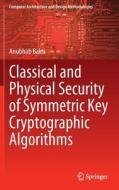 Classical and Physical Security of Symmetric Key Cryptographic Algorithms di Anubhab Baksi edito da Springer Singapore