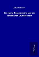Die ebene Trigonometrie und die sphärischen Grundformeln di Julius Petersen edito da TP Verone Publishing