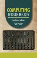 Computing Through the Ages: From Bones to Binary di Michael Woods, Mary B. Woods edito da TWENTY FIRST CENTURY BOOKS