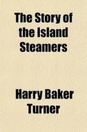 The Story Of The Island Steamers di Harry Baker Turner edito da General Books