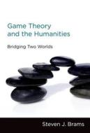 Game Theory and the Humanities - Bridging Two Worlds di Steven J. Brams edito da MIT Press