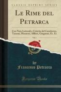 Le Rime del Petrarca, Vol. 1: Con Note Letterali E Critiche del Castelvetro, Tassoni, Muratori, Allfieri, Ginguenè, EC. EC (Classic Reprint) di Francesco Petrarca edito da Forgotten Books