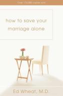 How to Save Your Marriage Alone di Ed Wheat edito da ZONDERVAN