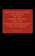 Military Helicopter Doctrines of the Major Powers, 1945-1992 di Matthew Allen edito da Greenwood Press