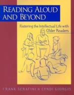 Reading Aloud and Beyond: Fostering the Intellectual Life with Older Readers di Cyndi Giorgis, Frank Serafini edito da HEINEMANN EDUC BOOKS