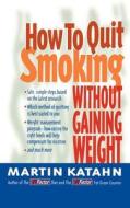 How to Quit Smoking: Without Gaining Weight di Martin Katahn edito da W W NORTON & CO
