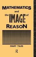 Mathematics and the Image of Reason di Mary Tiles edito da ROUTLEDGE