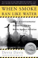 When Smoke Ran Like Water: Tales of Environmental Deception and the Battle Against Pollution di Devra Davis edito da BASIC BOOKS
