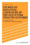 Studies on Byzantine Literature of the Eleventh and Twelfth Centuries di Alexander Kazhdan, Simon Franklin edito da Cambridge University Press