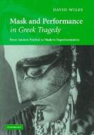 Mask and Performance in Greek Tragedy di David Wiles edito da Cambridge University Press