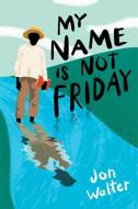 My Name Is Not Friday di Jon Walter edito da DAVID FICKLING BOOKS