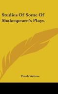 Studies Of Some Of Shakespeare's Plays di FRANK WALTERS edito da Kessinger Publishing