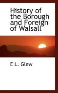 History Of The Borough And Foreign Of Walsall di Edward Lees Glew edito da Bibliolife