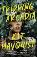 Tripping Arcadia di Kit Mayquist edito da DUTTON BOOKS