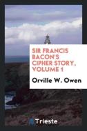 Sir Francis Bacon's Cipher Story, Volume 1 di Orville W. Owen edito da LIGHTNING SOURCE INC
