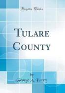 Tulare County (Classic Reprint) di George A. Barry edito da Forgotten Books
