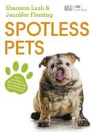 Spotless Pets di Jennifer Fleming, Shannon Lush edito da HARPERCOLLINS 360