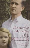 The Story Of My Father di Sue Miller edito da Bloomsbury Publishing Plc