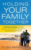 Holding Your Family Together: 5 Simple Steps to Help Bring Your Family Closer to God and Each Other di Rich Melheim edito da BETHANY HOUSE PUBL
