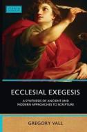 Ecclesial Exegesis: A Synthesis of Ancient and Modern Approaches to Scripture di Gregory Vall edito da CATHOLIC UNIV OF AMER PR