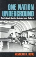 One Nation Underground: The Fallout Shelter in American Culture di Kenneth D. Rose edito da NEW YORK UNIV PR