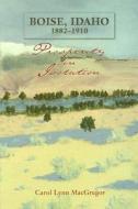 Boise, Idaho, 1882-1910: Prosperity in Isolation di Carol Lynn MacGregor edito da Mountain Press Publishing Company