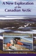 A New Exploration Of The Canadian Arctic di Ronald E. Seavoy edito da Hancock House Publishers Ltd ,canada