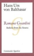 Romano Guardini: Reform from the Source di Hans Urs Von Balthasar, D. C. Schindler, Albert K. Wimmer edito da IGNATIUS PR