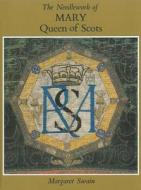 The Needlework Of Mary Queen Of Scots di Margaret Swain edito da Ruth Bean Publishers